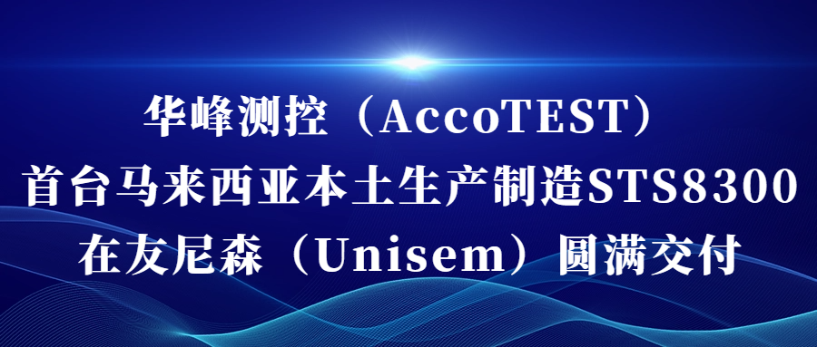 雷火(中国)一站式竞技服务网站（AccoTEST)  首台马来西亚本土生产制造STS8300在友尼森（Unisem） 圆满交付